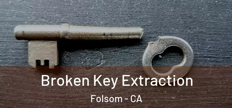  Broken Key Extraction Folsom - CA