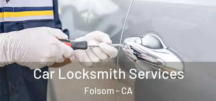  Car Locksmith Services Folsom - CA