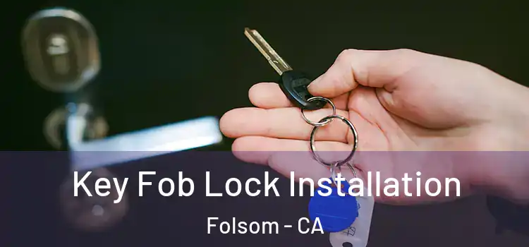 Key Fob Lock Installation Folsom - CA